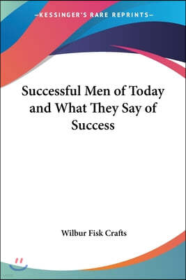Successful Men of Today and What They Say of Success