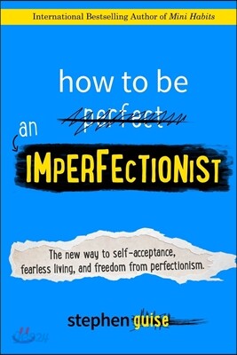How to Be an Imperfectionist: The New Way to Self-Acceptance, Fearless Living, and Freedom from Perfectionism