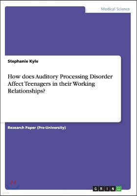 How Does Auditory Processing Disorder Affect Teenagers in Their Working Relationships?