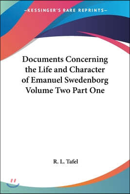 Documents Concerning the Life and Character of Emanuel Swedenborg Volume Two Part One