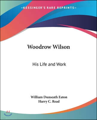 Woodrow Wilson: His Life and Work