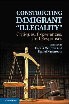 Constructing Immigrant 'Illegality': Critiques, Experiences, and Responses