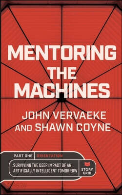 Mentoring the Machines: Orientation - Part One: Surviving the Deep Impact of the Artificially Intelligent Tomorrow