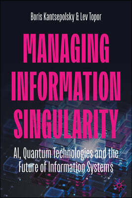 Palgrave MacMillan Managing Information Singularity: Ai, Qis and the Future of Information Systems