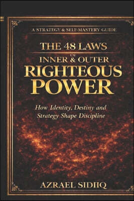 The 48 Laws of Inner and Outer Righteous Power: How Identity Discipline and Strategy Shape Destiny