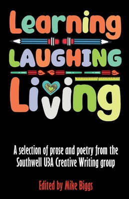 Learning, Laughing, Living: A selection of prose and poetry from the Southwell U3A Creative Writing class