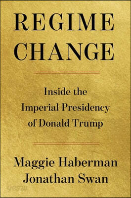 Regime Change: Inside the Imperial Presidency of Donald Trump