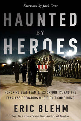 Haunted by Heroes: Honoring Seal Team 6, Extortion 17, and the Fearless Operators Who Didn't Come Home