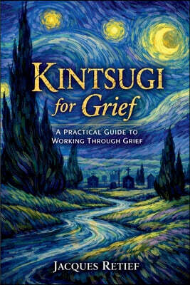 Kintsugi for Grief: A Practical Guide to Working Through Grief and Loss