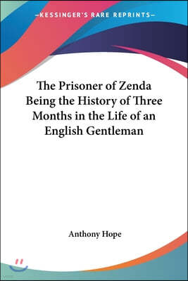 The Prisoner of Zenda Being the History of Three Months in the Life of an English Gentleman