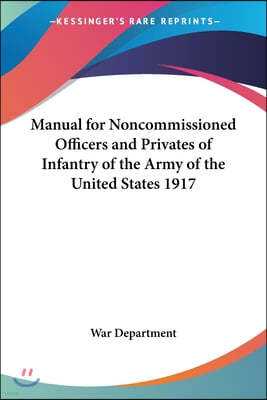 Manual for Noncommissioned Officers and Privates of Infantry of the Army of the United States 1917