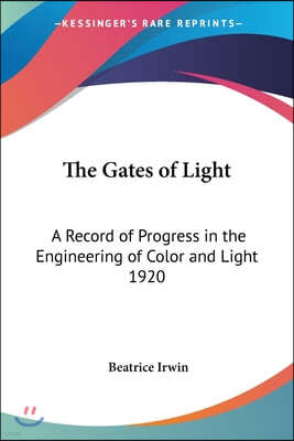 The Gates of Light: A Record of Progress in the Engineering of Color and Light 1920