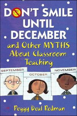 Dont Smile Until December, and Other Myths about Classroom Teaching