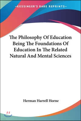 The Philosophy of Education Being the Foundations of Education in the Related Natural and Mental Sciences