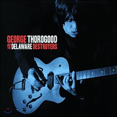 George Thorogood And The Delaware Destroyers - George Thorogood And The Delaware Destroyers