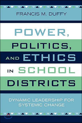 Power, Politics, and Ethics in School Districts: Dynamic Leadership for Systemic Change