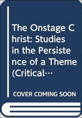 The Onstage Christ: Studies in the Persistence of a Theme