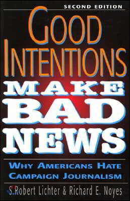 Good Intentions Make Bad News: Why Americans Hate Campaign Journalism