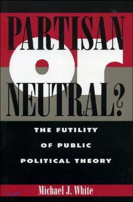 Partisan or Neutral?: The Futility of Public Political Theory