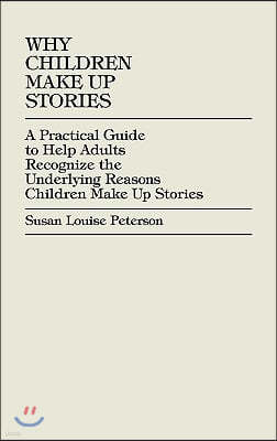 Why Children Make Up Stories: A Practical Guide to Help Adults Recognize the Underlying Reasons Children Make Up Stories