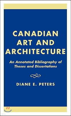 Canadian Art and Architecture: An Annotated Bibliography of Theses and Dissertations