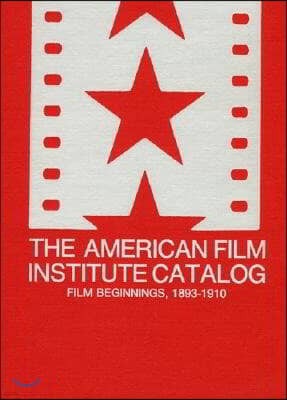 The American Film Institute Catalog of Motion Pictures Produced in the United States: Film Beginnings, 1893-1910-A Work in Progress