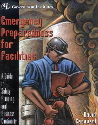 Emergency Preparedness for Facilities: A Guide to Safety Planning and Business Continuity [With CDROM]