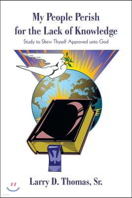 My People Perish for the Lack of Knowledge: Study to Shew Thyself Approved unto God