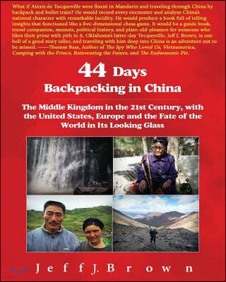 44 Days Backpacking in China: The Middle Kingdom in the 21st Century, with the United States, Europe and the Fate of the World in Its Looking Glass