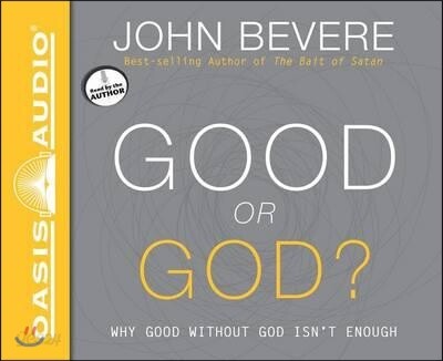 Good or God?: Why Good Without God Isn't Enough