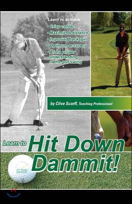 Hit Down Dammit!: (the Key to Golf)