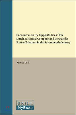 Encounters on the Opposite Coast: The Dutch East India Company and the Nayaka State of Madurai in the Seventeenth Century