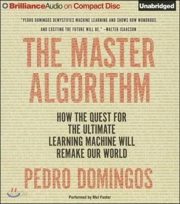 The Master Algorithm: How the Quest for the Ultimate Learning Machine Will Remake Our World