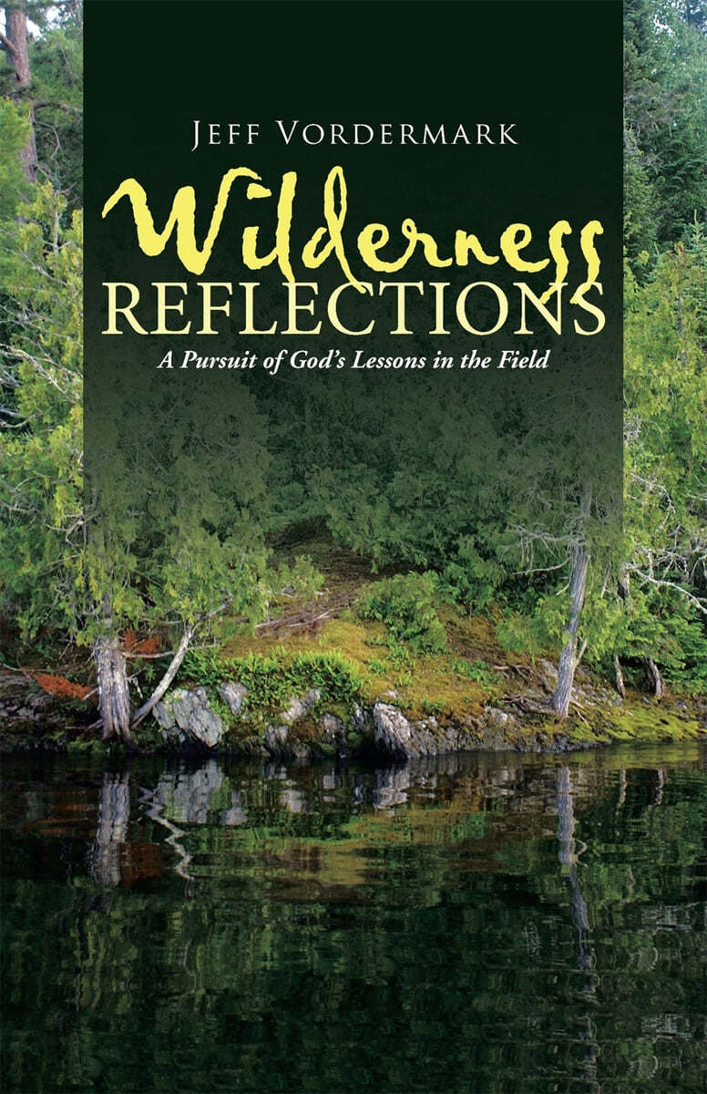 Wilderness Reflections: A Pursuit of God&#39;s Lessons in the Field