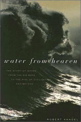 Water from Heaven: The Story of Water from the Big Bang to the Rise of Civilization, and Beyond