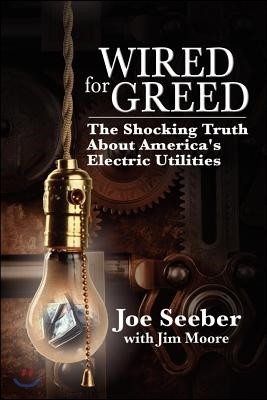 Wired for Greed: The Shocking Truth about America's Electric Utilities