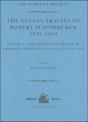 Guiana Travels of Robert Schomburgk / 1835?1844 / Volume I / Explorations on behalf of the Royal Geographical Society, 1835?183