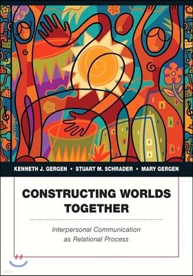 Constructing Worlds Together: Interpersonal Communication as Relational Process