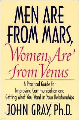 Men Are from Mars, Women Are from Venus: Practical Guide for Improving Communication and Getting What You Want in Your Relationships