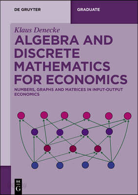 Algebra and Discrete Mathematics for Economics: Numbers, Graphs and Matrices in Input-Output Economics