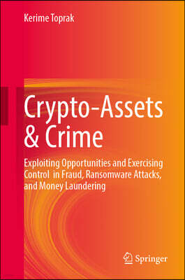 Crypto-Assets & Crime: Exploiting Opportunities and Exercising Control in Fraud, Ransomware Attacks, and Money Laundering