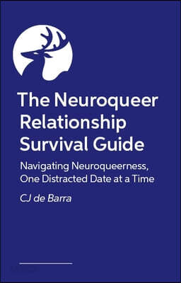 The Neuroqueer Relationship Survival Guide: Navigating Neuroqueerness, One Distracted Date at a Time