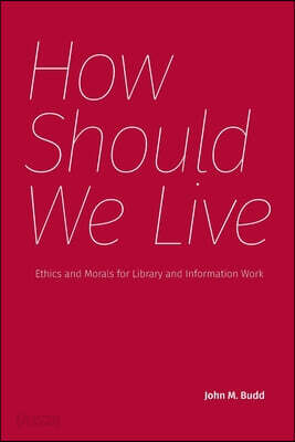 How Should We Live: Ethics and Morals for Library and Information Work