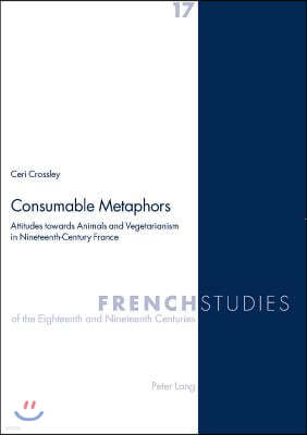 Consumable Metaphors: Attitudes towards Animals and Vegetarianism in Nineteenth-Century France