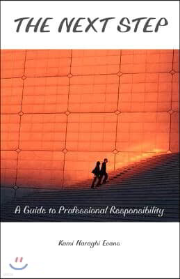 The Next Step: A Guide to Professional Responsibility