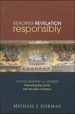 Reading Revelation Responsibly: Uncivil Worship and Witness: Following the Lamb Into the New Creation