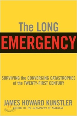 The Long Emergency: Surviving the End of Oil, Climate Change, and Other Converging Catastrophes of the Twenty-First Cent