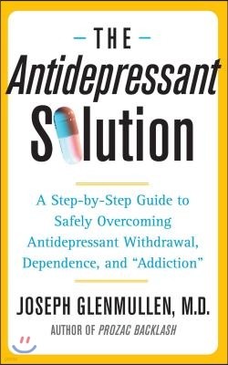 The Antidepressant Solution: A Step-By-Step Guide to Safely Overcoming Antidepressant Withdrawal, Dependence, and Addiction