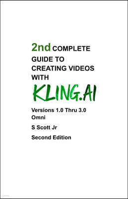 Bysscott.org 2nd COMPLETE GUIDE TO CREATING VIDEOS WITH KLING.AI