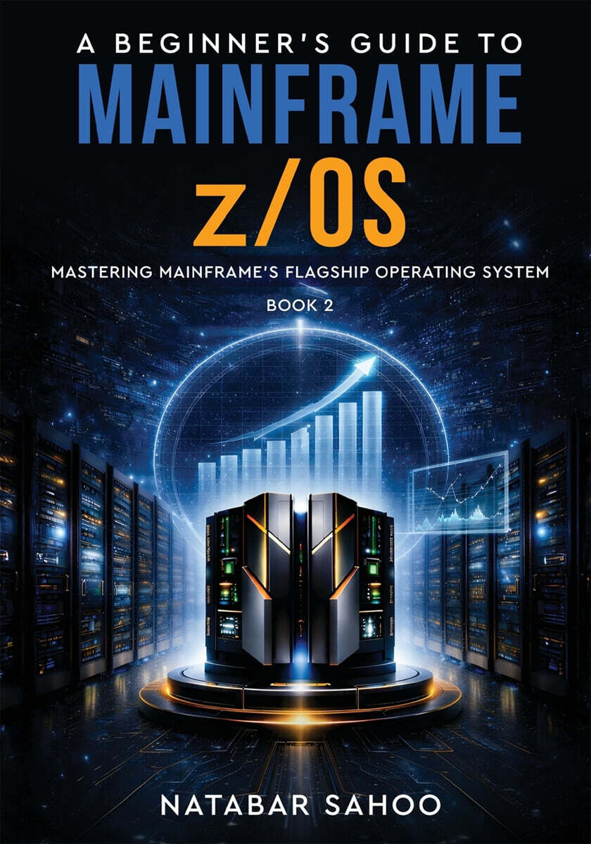 A Beginner's Guide to Mainframe z/OS - Mastering Mainframe's Flagship Operating System -  Book 2